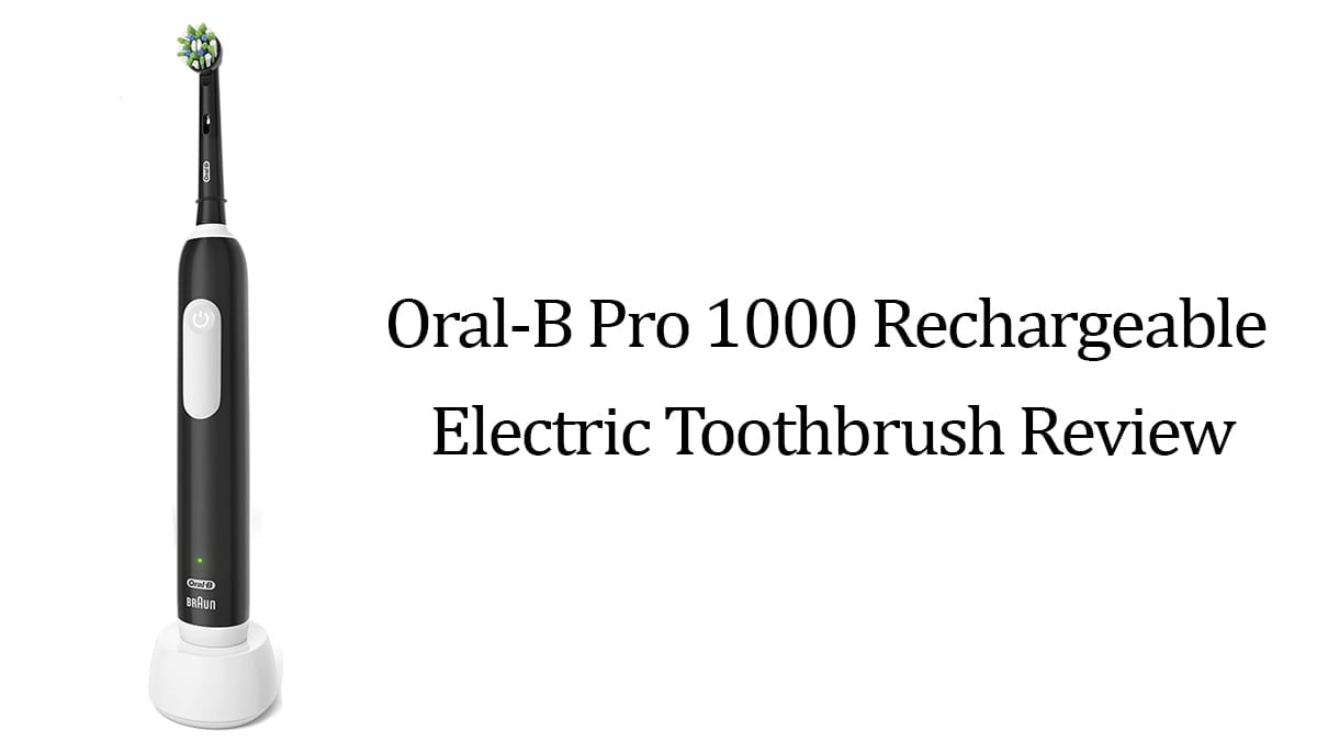 Oral-B Pro 1000 Rechargeable Electric Toothbrush Review